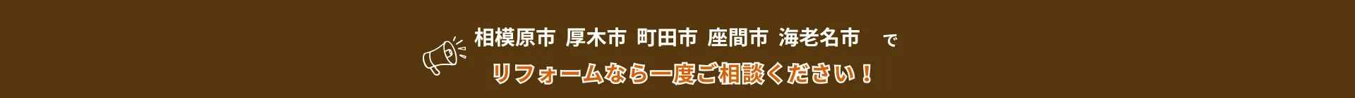 相模原市  厚木市  町田市  座間市  海老名市でリフォームなら一度ご相談ください！