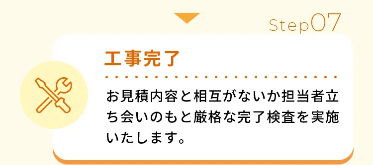 工事完了お見積内容と相互がないか担当者立ち会いのもと厳格な完了検査を実施いたします。